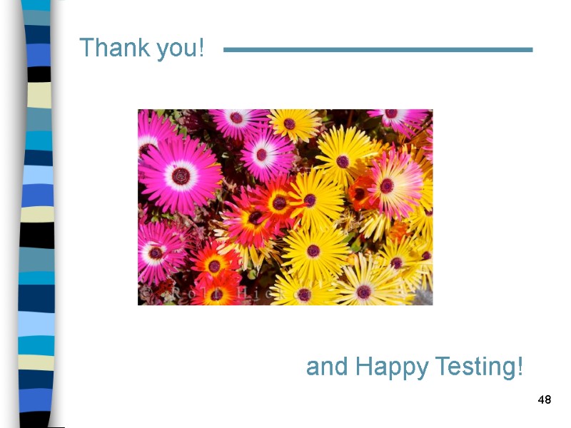 48 Thank you!  and Happy Testing!